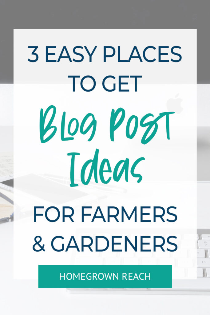 3 Easy Places to Get Blog Post Ideas for Farmers and Gardeners